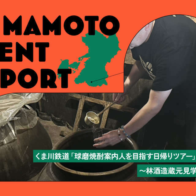 KUMAMOTO EVENT REPORT vol.2｜くま川鉄道「球磨焼酎案内人を目指す日帰りツアー」参加レポート 〜林酒造場蔵元見学&焼酎列車〜